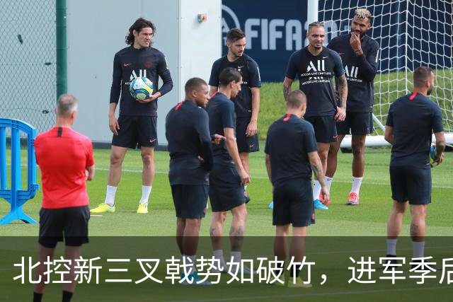 北控新三叉戟势如破竹，进军季后赛梦想成真