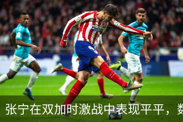 张宁在双加时激战中表现平平，数据略显失衡