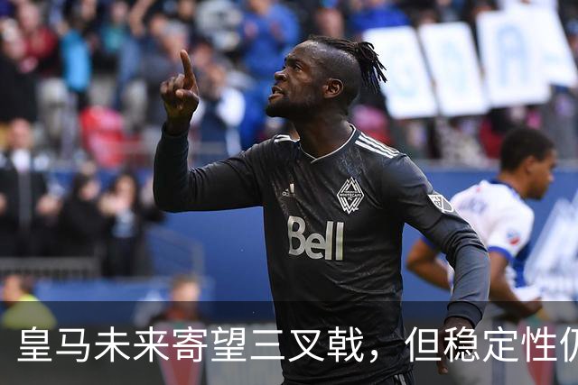 皇马未来寄望三叉戟，但稳定性仍是重大考验